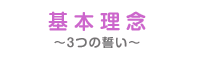 基本理念 - 3つの誓い -